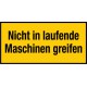 Nicht in laufende Maschinen greifen